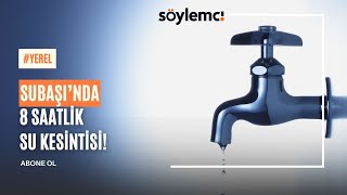 Subaşı’nda 8 Saatlik Su Kesintisi!