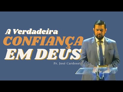 A Verdadeira Confiança em Deus - Pr. José Cardoso.