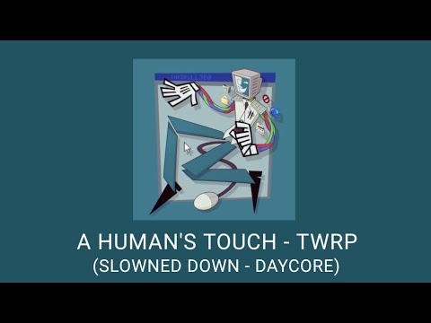 A HUMAN'S TOUCH - TWRP (SLOWNED DOWN - DAYCORE)