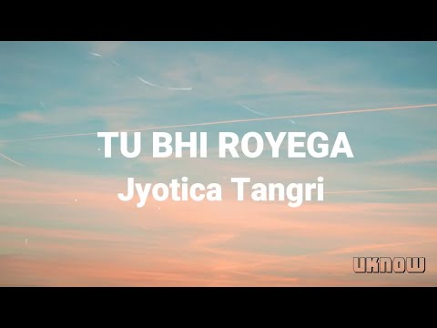 Tu Bhi Royega (Lyrics) - Jyotica Tangri