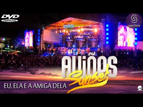 Eu Ela E A Amiga Dela - Aviões do Forró