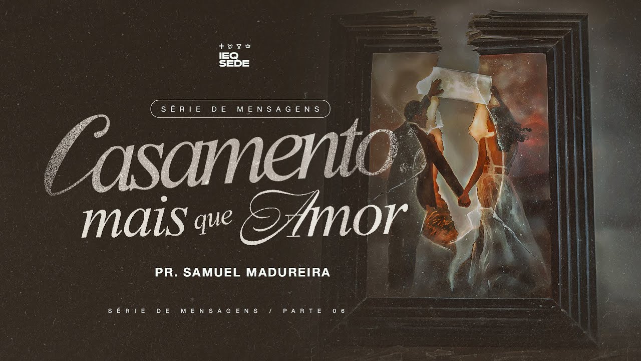 Pr. Samuel Madureira | Casamento: Mais que Amor (Parte 6)