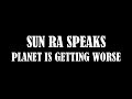 SUN RA SPEAKS - PLANET GETTING WORSE / PLEIADES