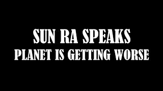 SUN RA SPEAKS - PLANET GETTING WORSE / PLEIADES