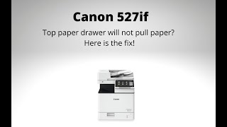 Canon 527if,  Paper won't pull into top drawer?  How to fix!