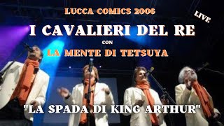 LA SPADA DI KING ARTHUR - La Mente di Tetsuya & I Cavalieri del Re - Lucca 2006