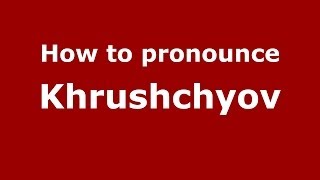 How to pronounce Khrushchyov