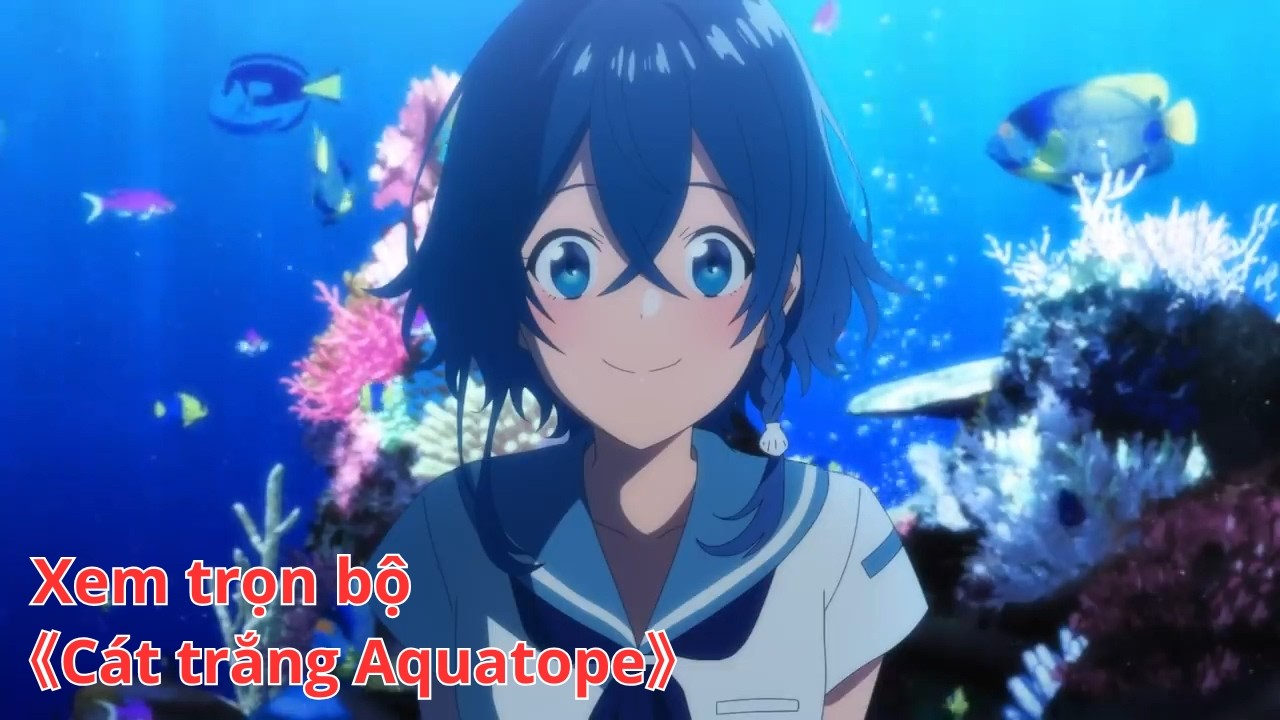 [Anime trọn bộ] Cát trắng Aquatope [Việt sub]