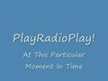 PlayRadioPlay! - At This Particular Moment In Time ...