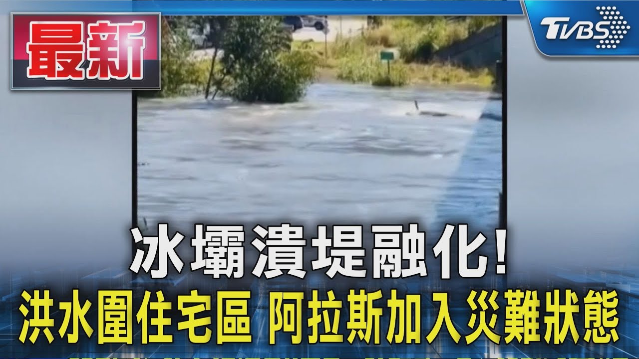 冰壩潰堤融化！洪水圍住宅區　阿拉斯加進入災難狀態