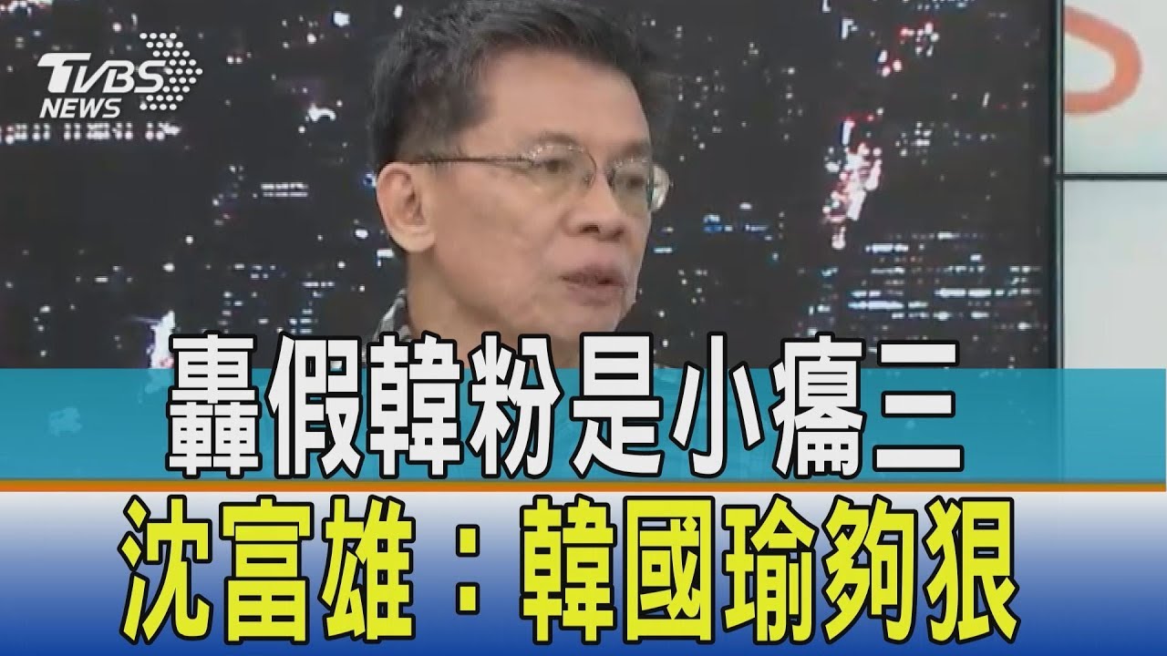 轟假韓粉是小癟三 沈富雄:韓國瑜夠狠