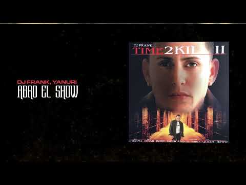 Dj Frank, Yanuri - Abro El Show | Time To Kill 2