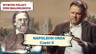 NAPOLEON ORDA. Cz II. Wybitni Polacy Ziem Białoruskich #18