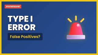 Type I Error Explained: Understanding False Positives & Alpha in Statistics