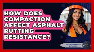 How Does Compaction Affect Asphalt Rutting Resistance? - Civil Engineering Explained