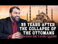 99 Years After The Collapse of the Ottomans | Isha Khatira | Shaykh Dr. Yasir Qadhi