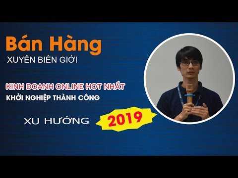 Bán Hàng Việt Xuyên Biên Giới - Xu Hướng Kinh Doanh Online Hot Nhất 2019 | Khởi Nghiệp Thành Công
