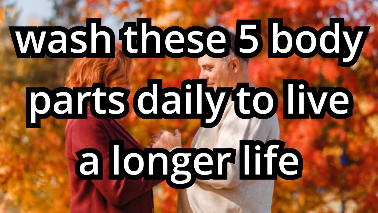 Wash These 5 Body Parts DAILY to Live a Longer Life   Wisdom Advice