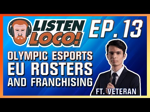 Listen Loco Ep. 13 - Olympic Esports, EU Rosters, and Franchising Ft. Veteran