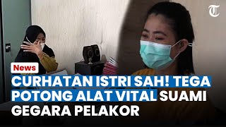 CURHATAN ISTRI SAH! Tega Potong Alat Vital Suami Gegara Pelakor, hingga Sempat Cekcok