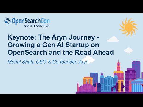 Keynote: The Aryn Journey - Growing a Gen AI Startup on OpenSearch and the Road Ahead - Mehul Shah