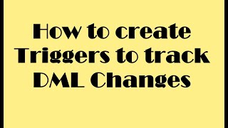 How to create triggers for tracking DML Changes in SQL Server