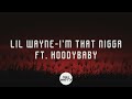 Lil Wayne I M That Nigga Ft Hoodybaby Lyrics