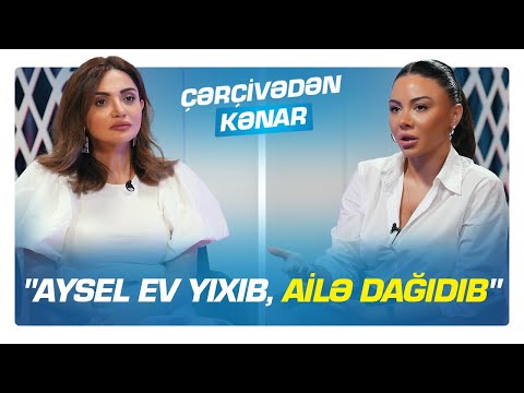 "Aysel ev yıxıb, ailə dağıdıb" - Aysel Əlizadə - ÇƏRÇİVƏDƏN KƏNAR