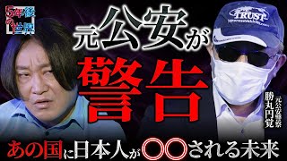 【あなたの隣にもスパイが】元公安警察が暴露！“スパイ天国日本“の闇／あの国が仕掛ける“情報工作”で日本人が奴隷化！？【5年後の世界・勝丸円覚】