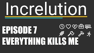 Increlution - Ep 7 - Everything Kills Me