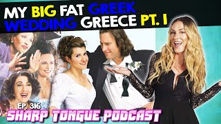 My Big Fat Greek Wedding Greece Pt. 1 | Jessimae Peluso | Sharp Tongue Podcast Ep. 316