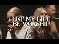 Let My Life Be Worship Bethel Music Jenn Johnson Feat Michaela Gentile
