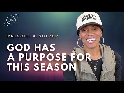 Priscilla Shirer | God Has a Purpose for This Season of Your Life