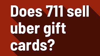 Does 711 sell uber gift cards?