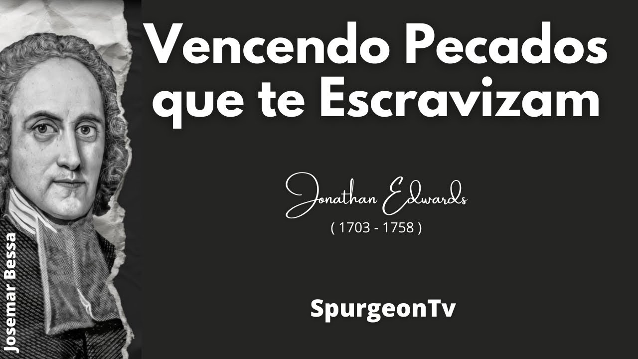 Vencendo Pecados que te escravizam| Jonathan Edwards ( 1703 - 1758  ) @JosemarBessa​