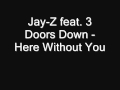 Jay-Z feat. 3 Doors Down - Here Without You + ...