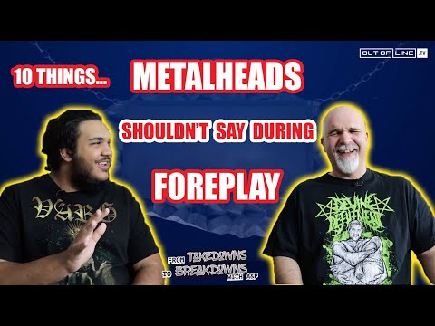 10 Things... Metalhead should NOT say during Foreplay  - From Takedowns To Breakdowns
