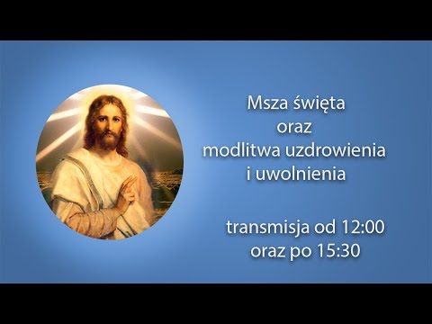 Msza święta i modlitwa o uzdrowienie i uwolnienie - 27.04.2019