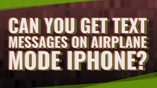 Can you get text messages on airplane mode iPhone?