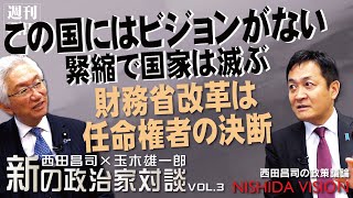 「国家が終わる…完全に見誤った成長戦略とビジョンの欠落。ザイム真理教をよく知る玉木代表が考える成長プランとは」西田昌司×玉木雄一郎 新の政治家対談 VOL.3