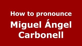 How to pronounce Miguel ángel Carbonell