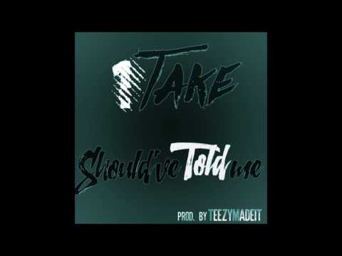 1Take - Should've Told Me ( Prod. By Teezymadeit )