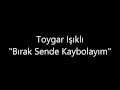 Toygar Işıklı - Bırak Sende Kaybolayım 