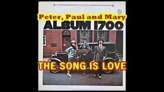 THE SONG IS LOVE ( PETER , PAUL AND MARY )