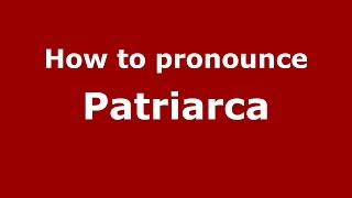 How to pronounce Patriarca