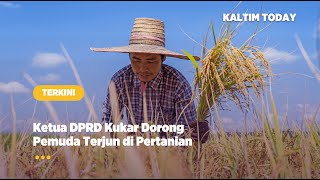 Ketua DPRD Kukar Dorong Pemuda Terjun di Pertanian