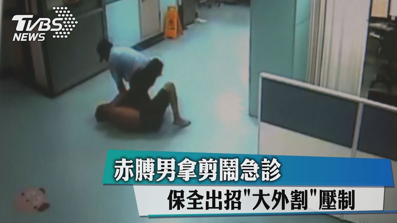 赤膊男持利剪鬧急診 保全出招「大外割」壓制