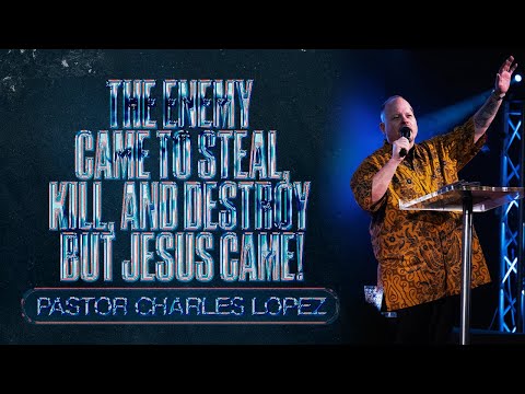 Pastor Charles Lopez | The Enemy Came to Steal, Kill & Destroy but Jesus Came!