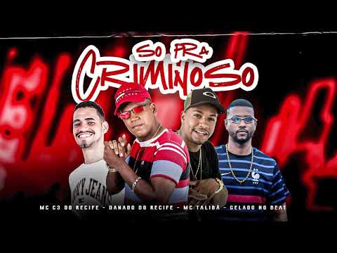 DANADO DO RECIFE, MC C3 DO RECIFE, GELADO NO BEAT, MC TALIBÃ - SÓ PRA CRIMINOSO