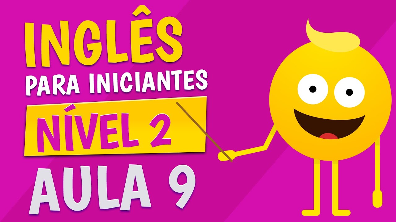 NÍVEL 2 - AULA 9 - INGLÊS PARA INICIANTES